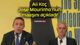 Ali Koç Jose Mourinho’nun maaşını açıkladı!