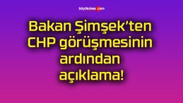 Bakan Şimşek’ten CHP görüşmesinin ardından açıklama!