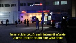 Tamirat için çıktığı aydınlatma direğinde akıma kapılan adam ağır yaralandı!