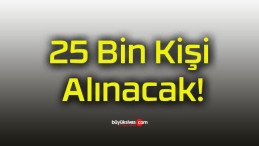 25 Bin Kişi Alınacak!