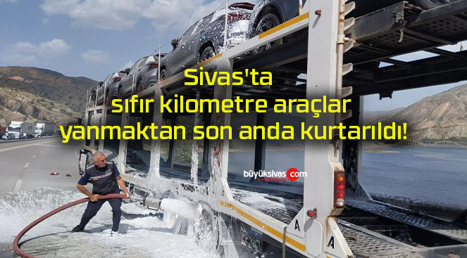 Sivas’ta sıfır kilometre araçlar yanmaktan son anda kurtarıldı!