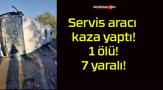 Servis aracı kaza yaptı! 1 ölü! 7 yaralı!