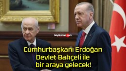 Cumhurbaşkanı Erdoğan Devlet Bahçeli ile bir araya gelecek!