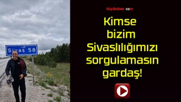 Kimse bizim Sivaslılığımızı sorgulamasın gardaş!