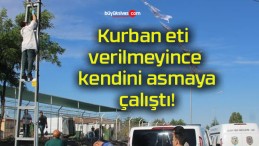 Kurban eti verilmeyince kendini asmaya çalıştı!