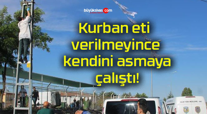 Kurban eti verilmeyince kendini asmaya çalıştı!