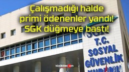 Çalışmadığı halde primi ödenenler yandı! SGK düğmeye bastı!