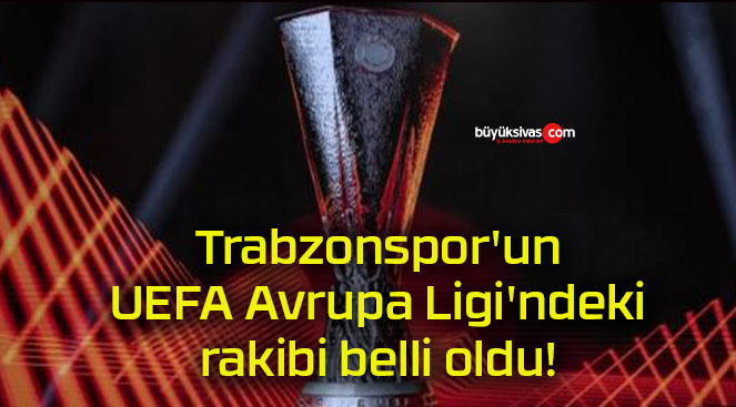 Trabzonspor’un UEFA Avrupa Ligi’ndeki rakibi belli oldu!