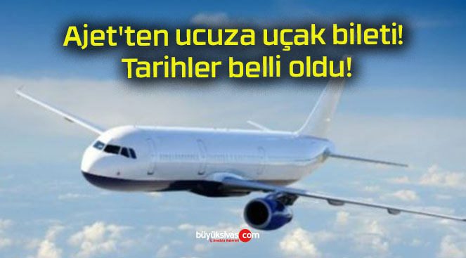 Ajet’ten ucuza uçak bileti! Tarihler belli oldu!