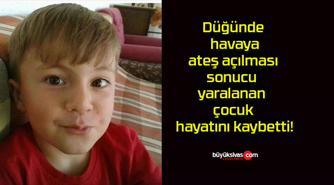 Düğünde havaya ateş açılması sonucu yaralanan çocuk hayatını kaybetti!