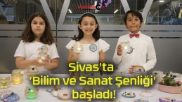 Sivas’ta ‘Bilim ve Sanat Şenliği’ başladı!