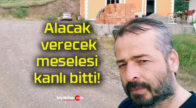 Alacak verecek meselesi kanlı bitti!