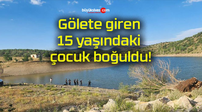 Gölete giren 15 yaşındaki çocuk boğuldu!