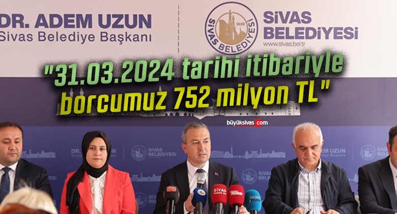 Adem Uzun “31.03.2024 tarihi itibariyle borcumuz 752 milyon TL”