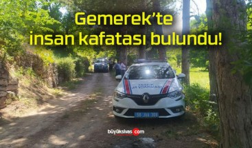 Gemerek’te insan kafatası bulundu!