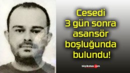 Cesedi 3 gün sonra asansör boşluğunda bulundu!