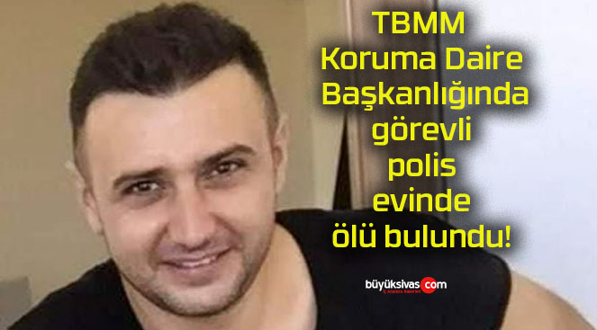 TBMM Koruma Daire Başkanlığında görevli polis evinde ölü bulundu!