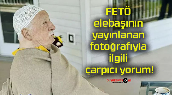 FETÖ elebaşının yayınlanan fotoğrafıyla ilgili çarpıcı yorum!