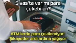 ATM’lerde para çekilemiyor! ‘Şikayetler ardı ardına yağıyor’