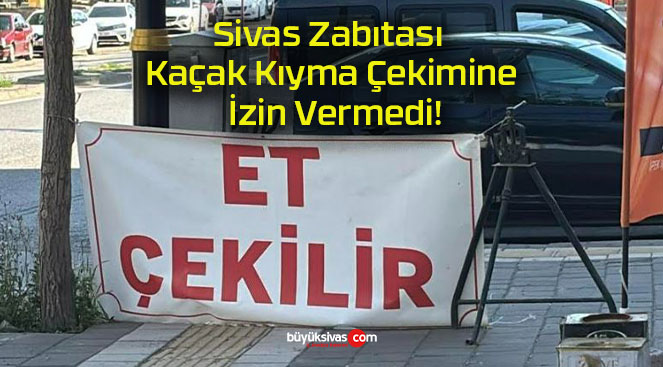 Sivas Zabıtası Kaçak Kıyma Çekimine İzin Vermedi!