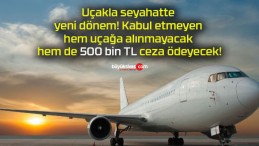 Uçakla seyahatte yeni dönem! Kabul etmeyen hem uçağa alınmayacak hem de 500 bin TL ceza ödeyecek!