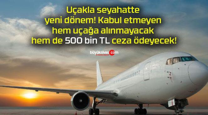 Uçakla seyahatte yeni dönem! Kabul etmeyen hem uçağa alınmayacak hem de 500 bin TL ceza ödeyecek!