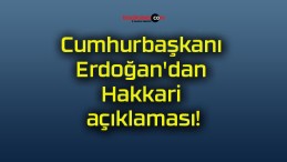 Cumhurbaşkanı Erdoğan’dan Hakkari açıklaması!