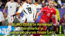 EURO 2024’te Almanya Danimarka’yı yenerek çeyrek finale çıktı!
