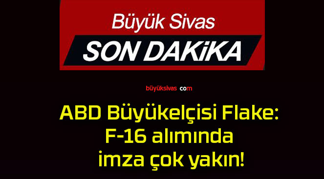 ABD Büyükelçisi Flake: F-16 alımında imza çok yakın!