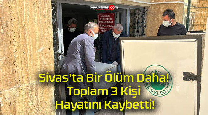 Sivas’ta Bir Ölüm Daha! Toplam 3 Kişi Hayatını Kaybetti!