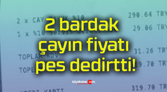 2 bardak çayın fiyatı pes dedirtti!