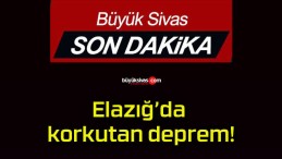 Elazığ’da korkutan deprem!