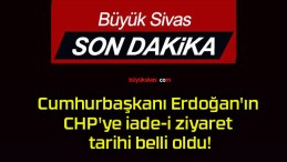 Cumhurbaşkanı Erdoğan’ın CHP’ye iade-i ziyaret tarihi belli oldu!