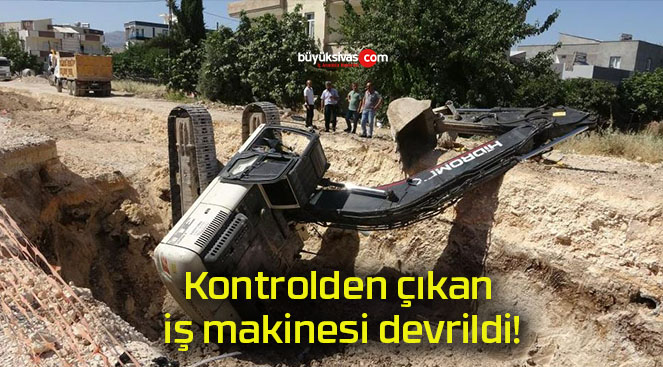 Kontrolden çıkan iş makinesi devrildi!