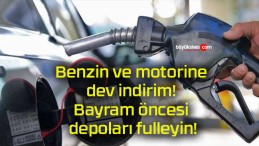 Benzin ve motorine dev indirim! Bayram öncesi depoları fulleyin!