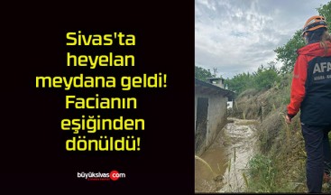 Sivas’ta heyelan meydana geldi! Facianın eşiğinden dönüldü!