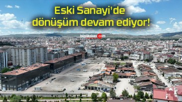 Eski Sanayi’de dönüşüm devam ediyor!