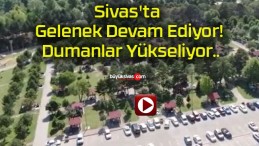 Sivas’ta Gelenek Devam Ediyor! Dumanlar Yükseliyor..