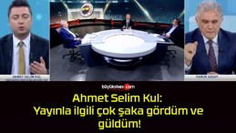 Ahmet Selim Kul: Yayınla ilgili çok şaka gördüm ve güldüm!