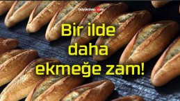 Bir ilde daha ekmeğe zam!