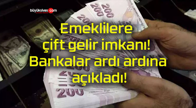 Emeklilere çift gelir imkanı! Bankalar ardı ardına açıkladı!