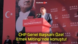 CHP Genel Başkanı Özel Emek Mitingi’nde konuştu!
