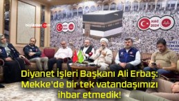 Diyanet İşleri Başkanı Ali Erbaş: Mekke’de bir tek vatandaşımızı ihbar etmedik!