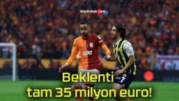 Beklenti tam 35 milyon euro!