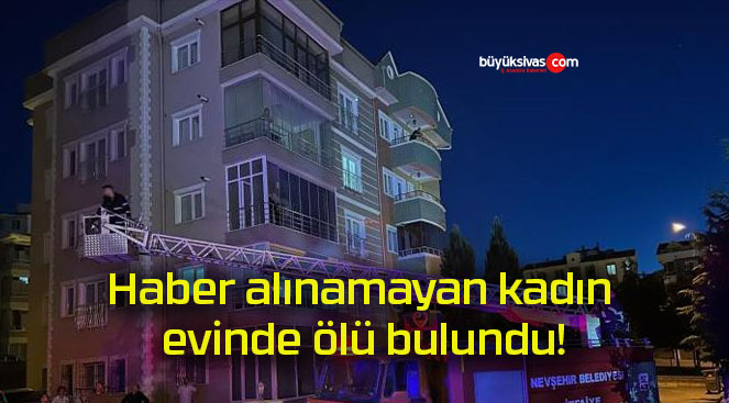 Haber alınamayan kadın evinde ölü bulundu!