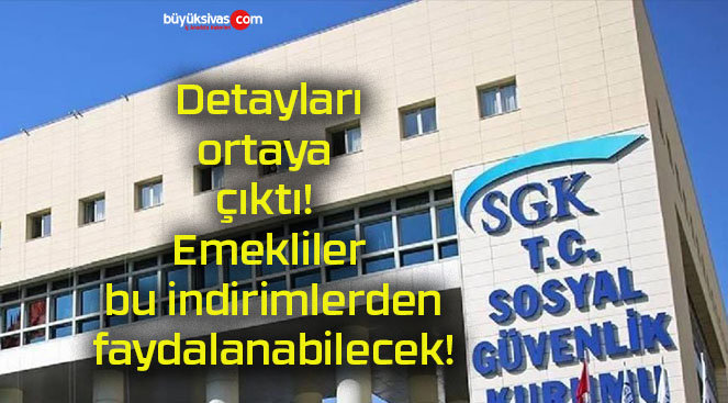 Detayları ortaya çıktı! Emekliler bu indirimlerden faydalanabilecek!