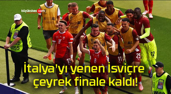 İtalya’yı yenen İsviçre çeyrek finale kaldı!