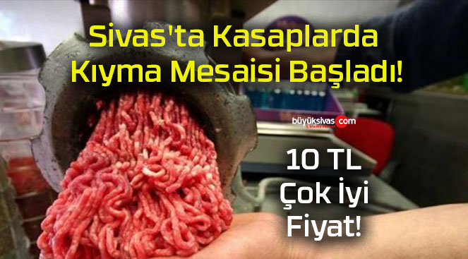 Sivas’ta Kasaplarda Kıyma Mesaisi Başladı!