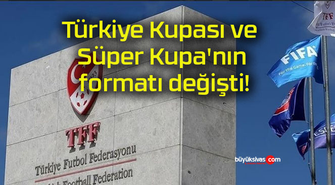 Türkiye Kupası ve Süper Kupa’nın formatı değişti!