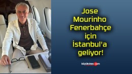 Jose Mourinho Fenerbahçe için İstanbul’a geliyor!